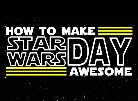 How to Make Star Wars Day Awesome